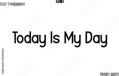 Today Is My Day  Modern Text Typography Trendy Slogan For T-Shirt Designs