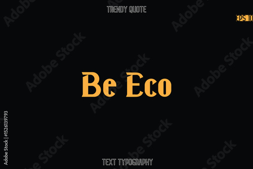 Be Eco Modern Bold Typography Text Quotation For T-Shirt Designs