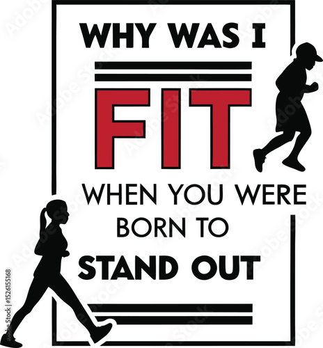 why was i fit when you where born to stand Out