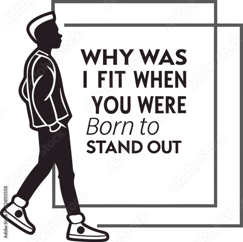why was i fit when you where born to stand Out