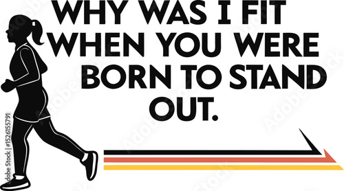 why was i fit when you where born to stand Out