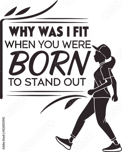 why was i fit when you where born to stand Out