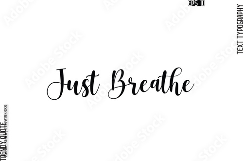 Just Breathe  Cursive Stylish Typography Text Trendy Quote For T-Shirt Designs