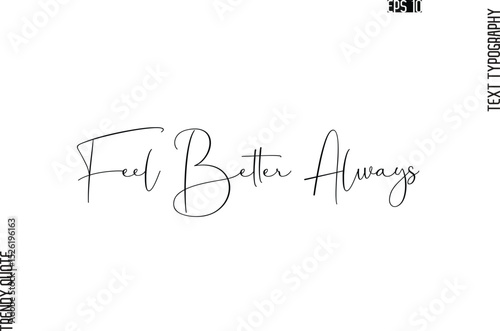 Feel Better Always  Cursive Typography Text Trendy Quote For T-Shirt Designs