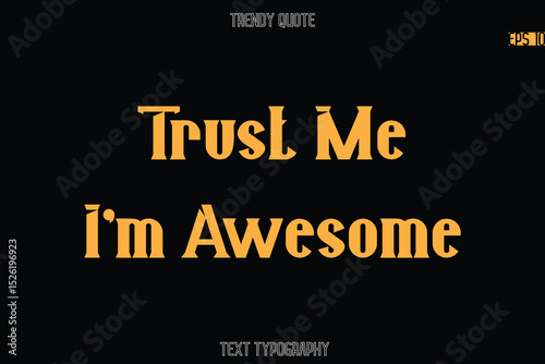 Trust Me I'm Awesome Modern Bold Typography Text Quotation For T-Shirt Designs