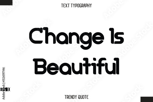 Change Is Beautiful  Bold Calligraphy Text Trendy Quote For T-Shirt Designs