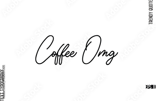 Coffee Omg  Modern Cursive Text Typography Trendy Slogan For T-Shirt Designs