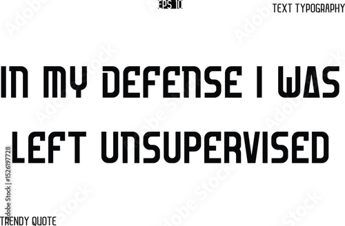 In My Defense I Was Left Unsupervised  Bold Text Typography Slogan For T-Shirt Designs