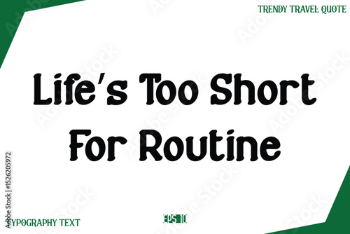 Life’s Too Short For Routine   Modern Text Typography Trendy Travel Slogan or Caption