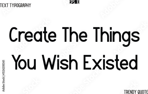Create The Things You Wish Existed  Modern Text Typography Trendy Slogan For T-Shirt Designs