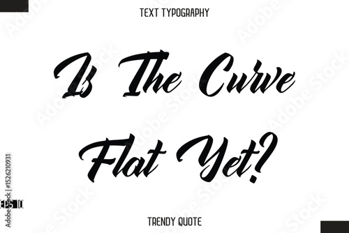 Is The Curve Flat Yet?  Stylish Text Typography Quote For T-Shirt Designs