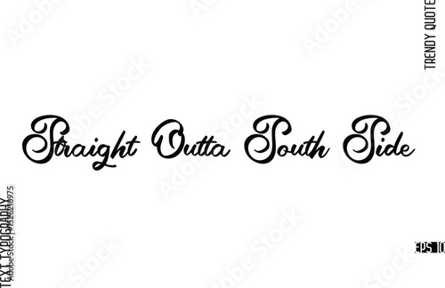 Straight Outta South Side Cursive Hand Lettering Trendy Caption For T-Shirt Designs