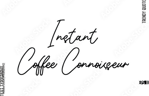 Instant Coffee Connoisseur  Modern Cursive Text Typography Trendy Slogan For T-Shirt Designs