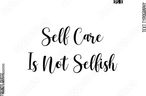Self Care Is Not Selfish  Cursive Stylish Typography Text Trendy Quote For T-Shirt Designs