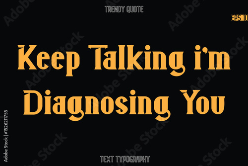Keep Talking i'm Diagnosing You  Modern Bold Typography Text Quotation For T-Shirt Designs