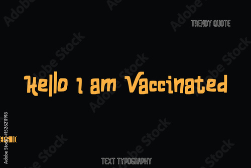 Hello I am Vaccinated Bold Typography Text Quote For T-Shirt Designs