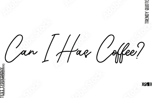 Can I Has Coffee?  Modern Cursive Text Typography Trendy Slogan For T-Shirt Designs