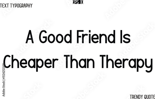 A Good Friend Is Cheaper Than Therapy  Modern Text Typography Trendy Slogan For T-Shirt Designs