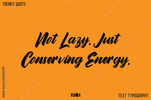 Not Lazy. Just Conserving Energy.  Modern Calligraphy Text Quotation For T-Shirt Designs