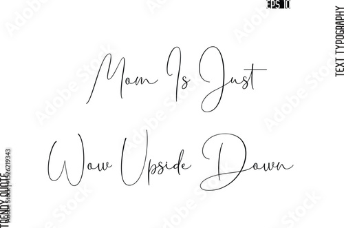Mom Is Just Wow Upside Down  Cursive Typography Text Trendy Quote For T-Shirt Designs