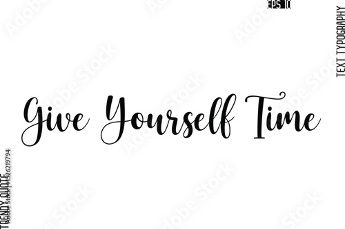 Give Yourself Time  Cursive Stylish Typography Text Trendy Quote For T-Shirt Designs
