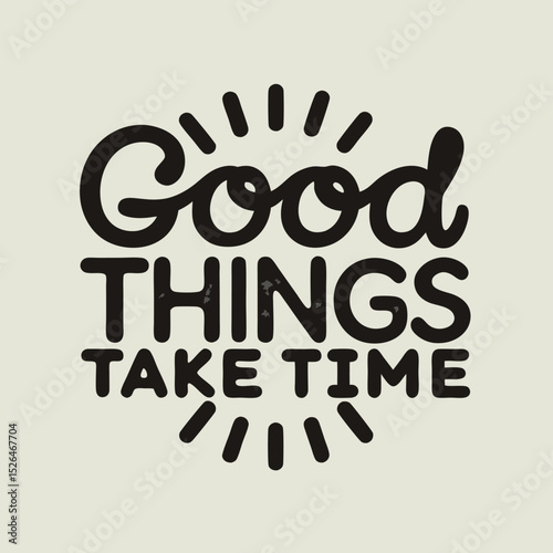 Inspiring motivational quote encouraging patience good things take time illustrated typography design