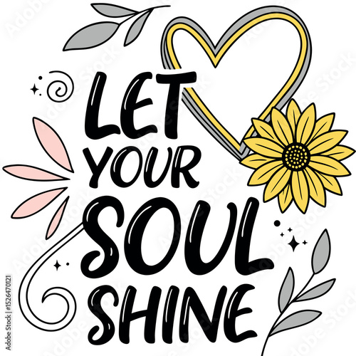 Inspirational hand lettered quote design featuring sunflower heart and leafy floral elements