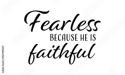 Fearless because He is faithful. Christian Quote. typography for print or use as poster, card, flyer or T Shirt	
