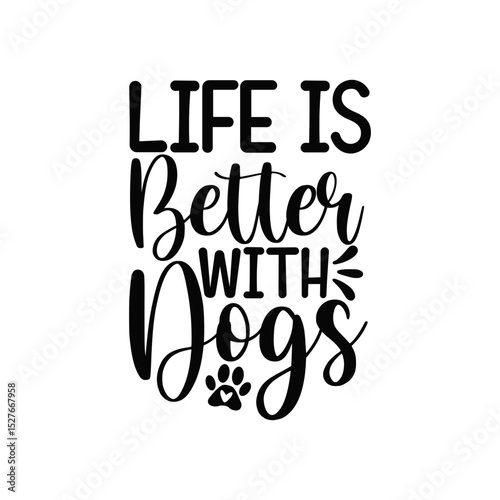 Life Is Better With Dogs Cute Dog Lover Quote for Apparel Stickers and Wall Art