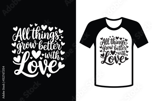 All Things Grow Better with Love, Inspirational T-Shirt Design