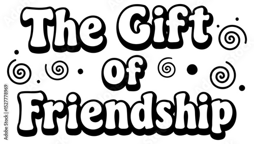 The Gift of Friendship graphic design for general use. Motivational quote with decorative swirls in a bold font against a white background.