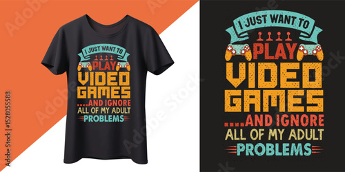 I just Want To Play Video Games and Ignore All of My Adult Problems T-Shirt Design.