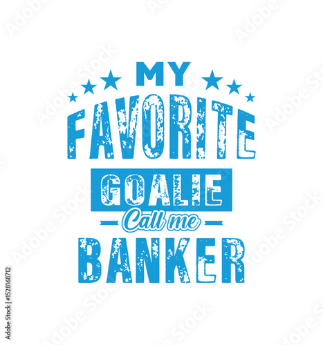 My favorite goalie call me Banker. Vector Illustration quote. For t shirt, print, gift card, label sticker, mug design. Gift t shirt for your beloved. POD.