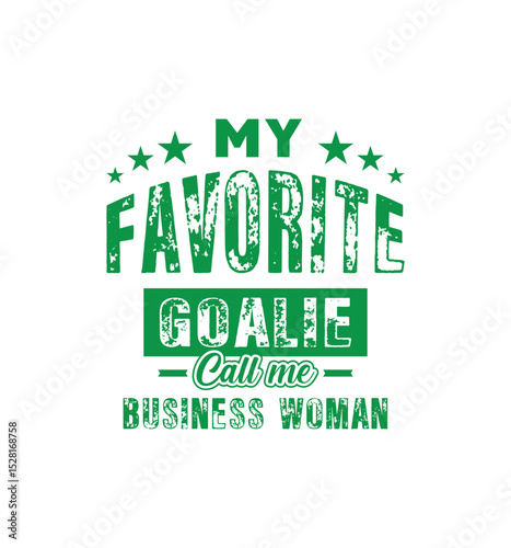 My favorite goalie calls me Business woman. Vector Illustration quote. For t shirt, print, gift card, label sticker, mug design. Gift t shirt for your beloved. POD.