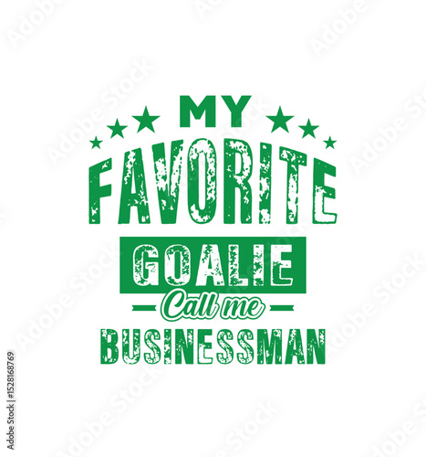 My favorite goalie calls me Business man. Vector Illustration quote. For t shirt, print, gift card, label sticker, mug design. Gift t shirt for your beloved. POD.