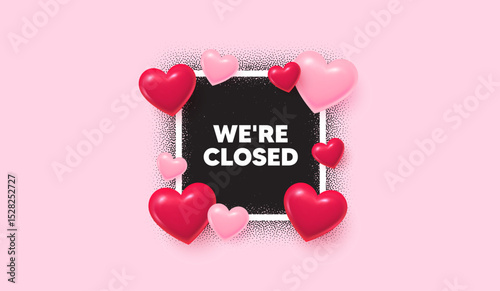 Closed photo frame banner. Square picture love frame. We are closed tag. Business closure sign. Store bankruptcy symbol. 3d hearts balloons. Vector