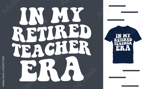 In my retried teacher era t shirt design