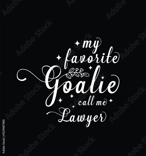 My favorite goalie call me Lawyer. Vector Illustration quote. Design for t shirt, typography, print, poster, banner, gift card, label sticker, mug design etc. POD.