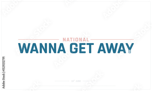 National Wanna Get Away Day design on white background, Typographic Design of National Wanna Get Away Day, Vector Design of National Wanna Get Away Day, National Wanna Get Away Day