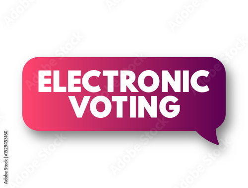 Electronic Voting is voting that uses electronic means to either aid or take care of casting and counting ballots, text concept message bubble