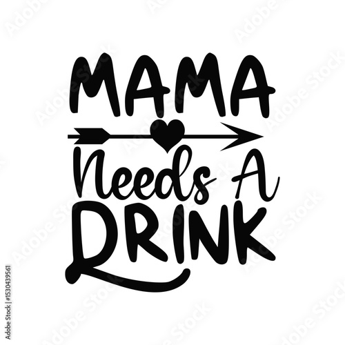 Mama Needs A Drink Funny Quote Design for Tired Moms and Wine Lovers
