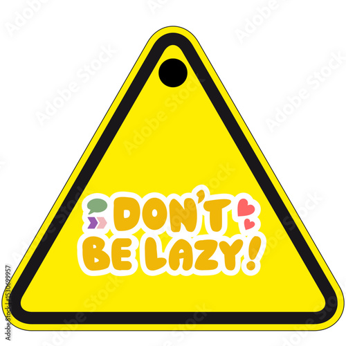 Don't be lazy