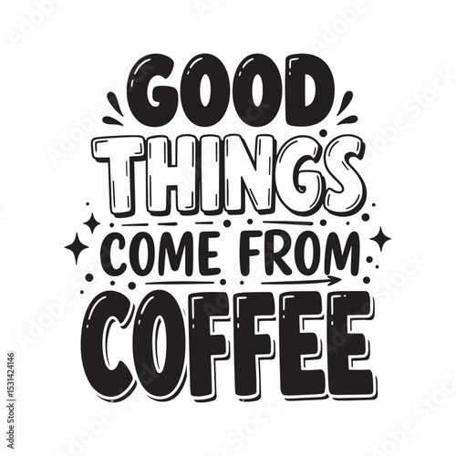 Good Things Come From Coffee Lettering Quote