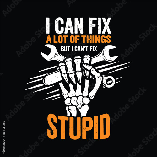 I can fix a lot of things but I can't fix stupid