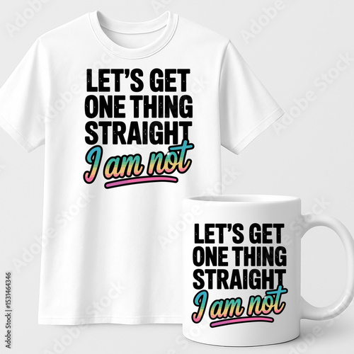 Let’s Get One Thing Straight I Am Not – Funny LGBTQ+ Pride Quote Design for T-Shirts and Mugs

