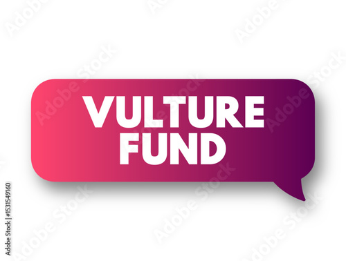 Vulture Fund is a hedge fund, that invests in debt considered to be very weak or in default, text concept message bubble