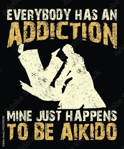 Everybody Has An Addiction Mine Just Happens To Be Aikido typography t-shirt design graphic vector illustration artistic good looking art 