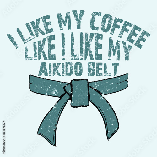 I Like My Coffee Like I Like My Aikido Belt  T-Shirt Design, Typography, Vector Illustration