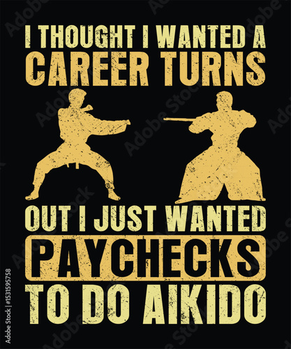 I Thought I Wanted A Career Turns Out I Just Wanted Paychecks To Do Aikido t-shirt design graphic vector illustration artistic good looking art.