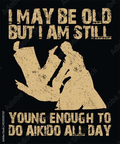 I May Be Old But I Am Still Young Enough To Do Aikido All Day t-shirt design graphic vector illustration artistic good looking art